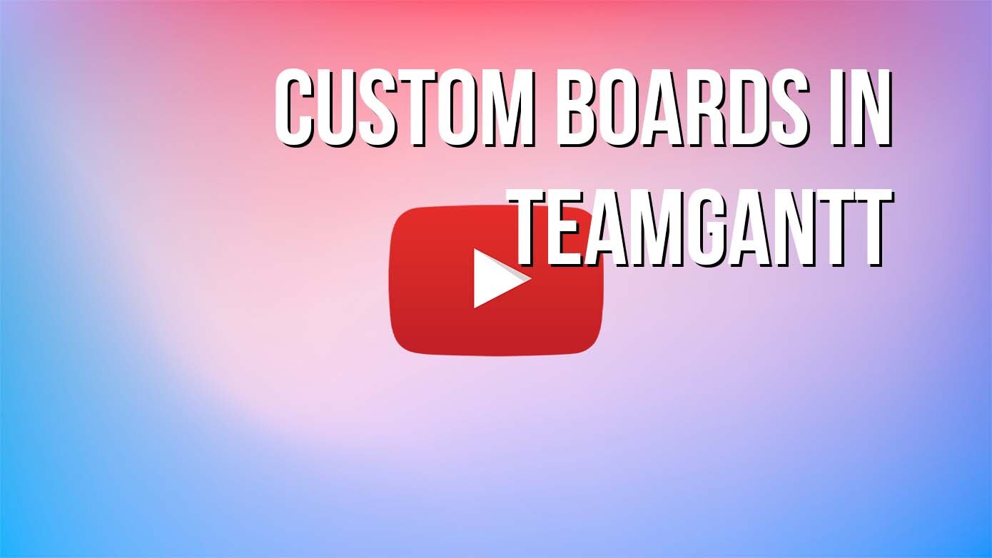 Custom Boards in TeamGantt: YouTube Video